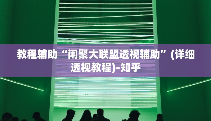 教程辅助“闲聚大联盟透视辅助”(详细透视教程)-知乎