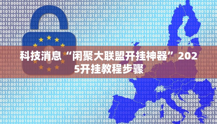科技消息“闲聚大联盟开挂神器”2025开挂教程步骤