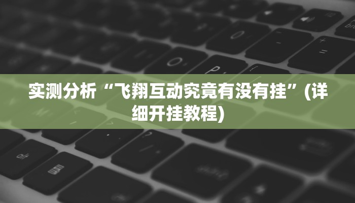 实测分析“飞翔互动究竟有没有挂”(详细开挂教程)