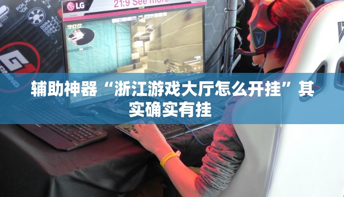 辅助神器“浙江游戏大厅怎么开挂”其实确实有挂 