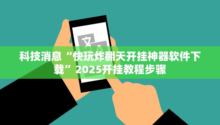 科技消息“快玩炸翻天开挂神器软件下载”2025开挂教程步骤