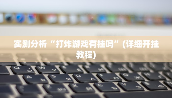 实测分析“打炸游戏有挂吗”(详细开挂教程)