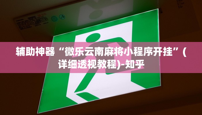 辅助神器“微乐云南麻将小程序开挂”(详细透视教程)-知乎