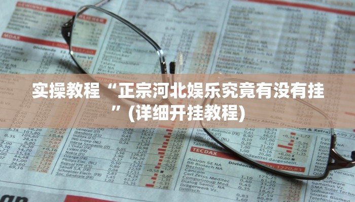 实操教程“正宗河北娱乐究竟有没有挂”(详细开挂教程)