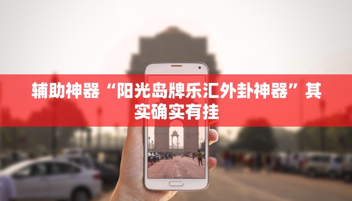 辅助神器“阳光岛牌乐汇外卦神器”其实确实有挂