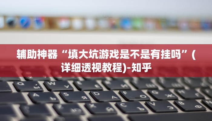 辅助神器“填大坑游戏是不是有挂吗”(详细透视教程)-知乎