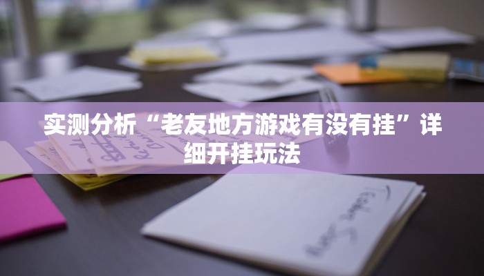 实测分析“老友地方游戏有没有挂”详细开挂玩法
