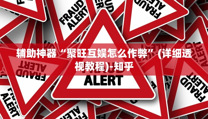 辅助神器“聚旺互娱怎么作弊”(详细透视教程)-知乎