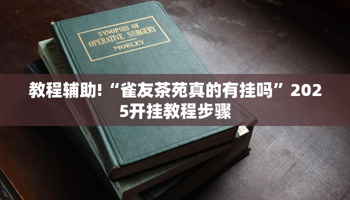 教程辅助!“雀友茶苑真的有挂吗”2025开挂教程步骤