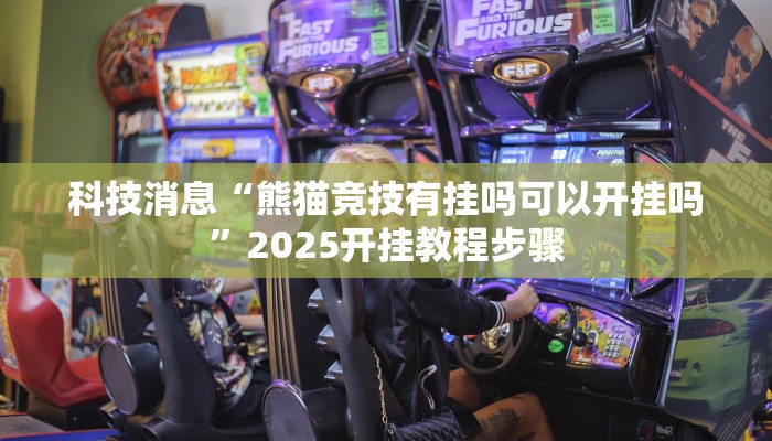 科技消息“熊猫竞技有挂吗可以开挂吗”2025开挂教程步骤