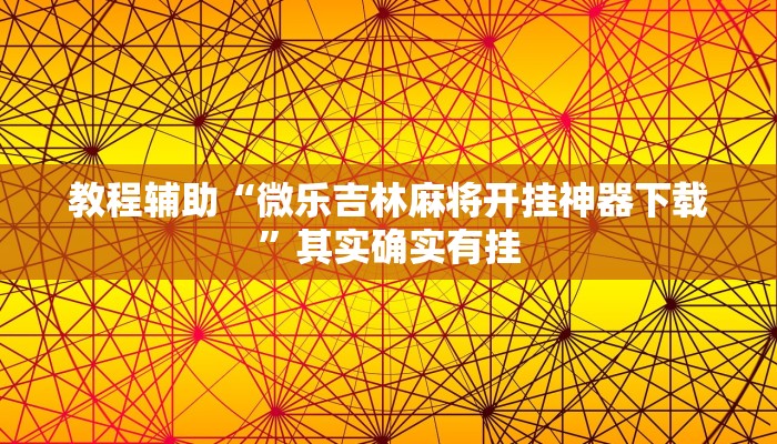 教程辅助“微乐吉林麻将开挂神器下载”其实确实有挂