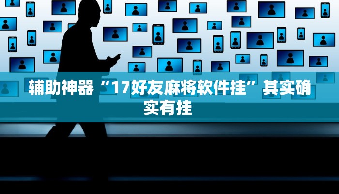 辅助神器“17好友麻将软件挂”其实确实有挂 