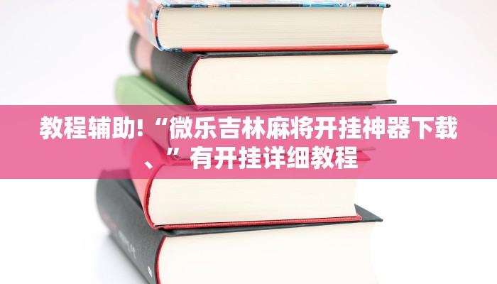 教程辅助!“微乐吉林麻将开挂神器下载、”有开挂详细教程