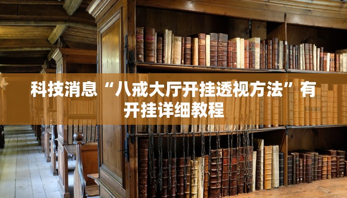 科技消息“八戒大厅开挂透视方法”有开挂详细教程