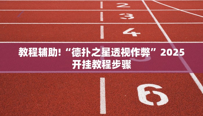 教程辅助!“德扑之星透视作弊”2025开挂教程步骤