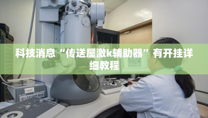 科技消息“传送屋激k辅助器”有开挂详细教程