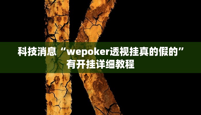 科技消息“wepoker透视挂真的假的”有开挂详细教程