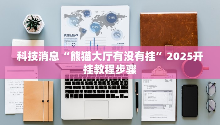科技消息“熊猫大厅有没有挂”2025开挂教程步骤