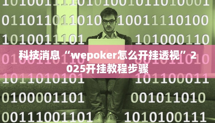 科技消息“wepoker怎么开挂透视”2025开挂教程步骤