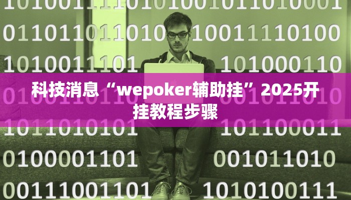 科技消息“wepoker辅助挂”2025开挂教程步骤