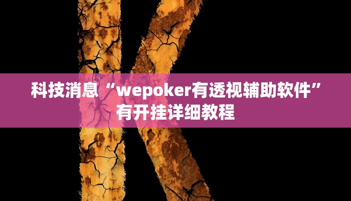 科技消息“wepoker有透视辅助软件”有开挂详细教程