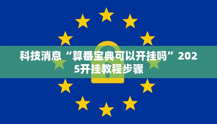 科技消息“算番宝典可以开挂吗”2025开挂教程步骤