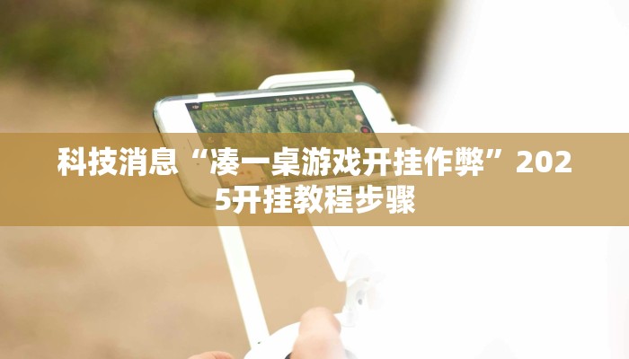 科技消息“凑一桌游戏开挂作弊”2025开挂教程步骤