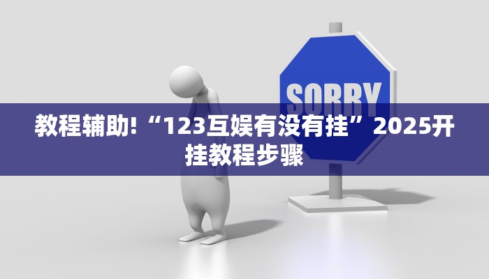 教程辅助!“123互娱有没有挂”2025开挂教程步骤
