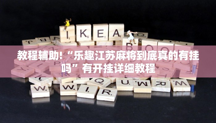 教程辅助!“乐趣江苏麻将到底真的有挂吗”有开挂详细教程