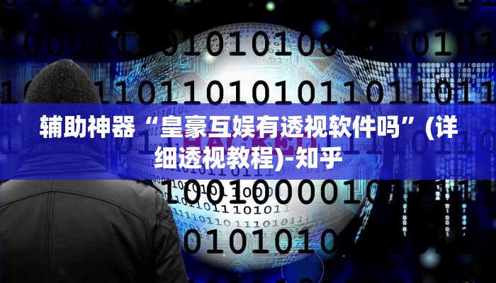 辅助神器“皇豪互娱有透视软件吗”(详细透视教程)-知乎