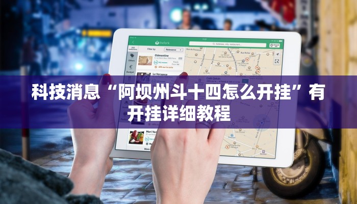 科技消息“阿坝州斗十四怎么开挂”有开挂详细教程