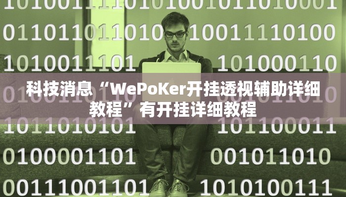 科技消息“WePoKer开挂透视辅助详细教程”有开挂详细教程