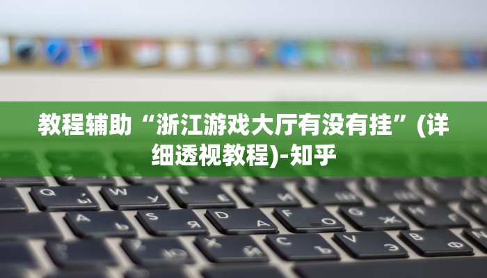教程辅助“浙江游戏大厅有没有挂”(详细透视教程)-知乎