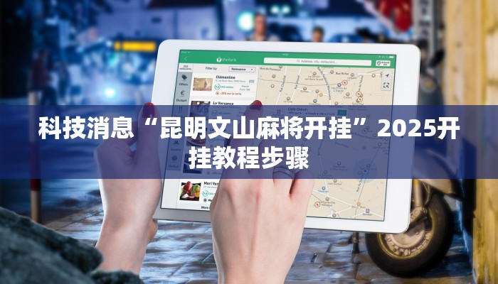 科技消息“昆明文山麻将开挂”2025开挂教程步骤