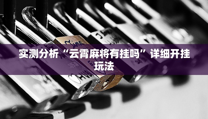 实测分析“云霄麻将有挂吗”详细开挂玩法