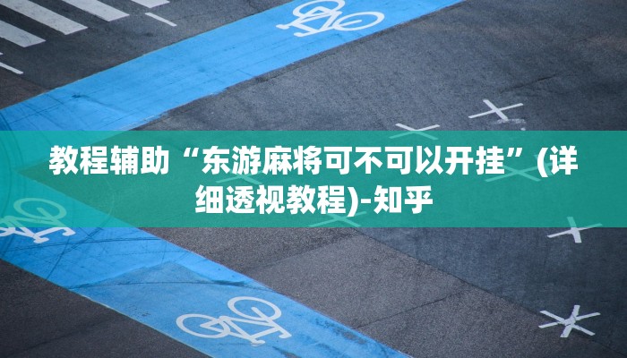 教程辅助“东游麻将可不可以开挂”(详细透视教程)-知乎