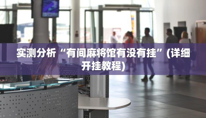 实测分析“有间麻将馆有没有挂”(详细开挂教程)