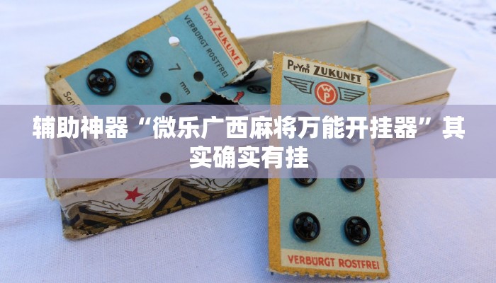 辅助神器“微乐广西麻将万能开挂器”其实确实有挂