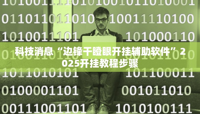 科技消息“边锋干瞪眼开挂辅助软件”2025开挂教程步骤
