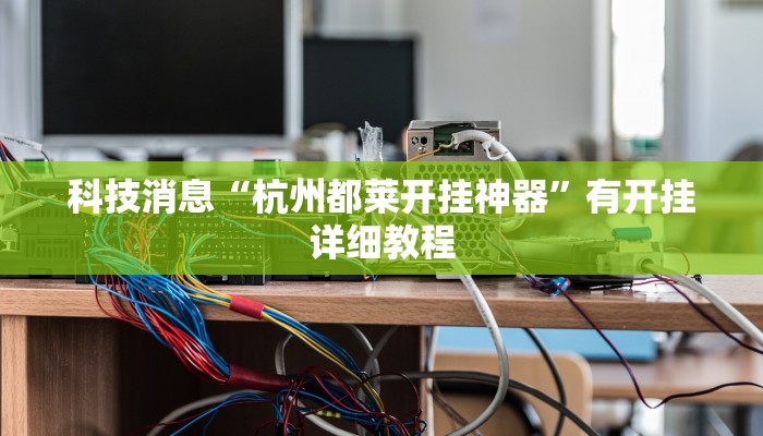 科技消息“杭州都莱开挂神器”有开挂详细教程