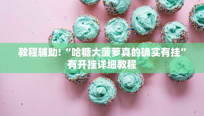 教程辅助!“哈糖大菠萝真的确实有挂”有开挂详细教程
