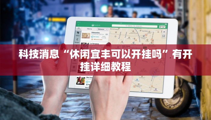 科技消息“休闲宜丰可以开挂吗”有开挂详细教程