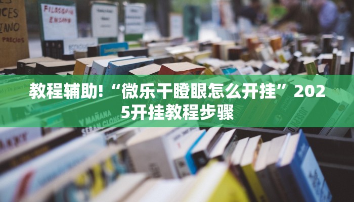 教程辅助!“微乐干瞪眼怎么开挂”2025开挂教程步骤