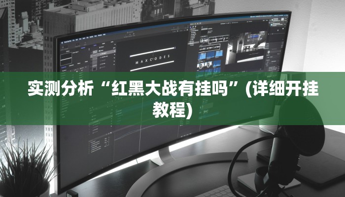 实测分析“红黑大战有挂吗”(详细开挂教程)