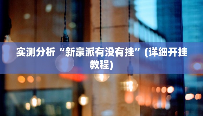 实测分析“新豪派有没有挂”(详细开挂教程)