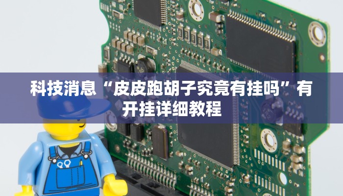 科技消息“皮皮跑胡子究竟有挂吗”有开挂详细教程