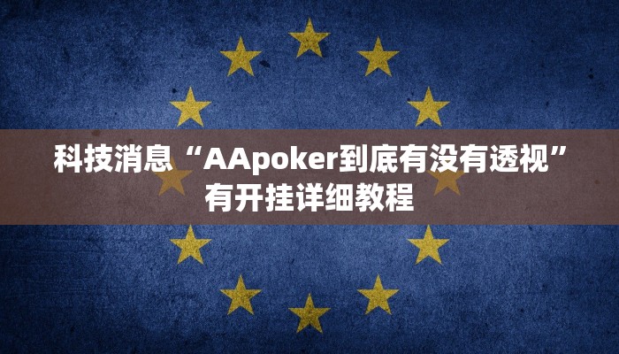 科技消息“AApoker到底有没有透视”有开挂详细教程