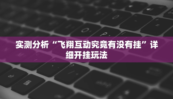 实测分析“飞翔互动究竟有没有挂”详细开挂玩法