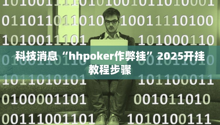 科技消息“hhpoker作弊挂”2025开挂教程步骤