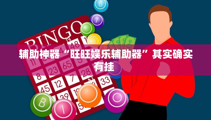 辅助神器“旺旺娱乐辅助器”其实确实有挂 辅助神器“旺旺娱乐辅助器”其实确实有挂